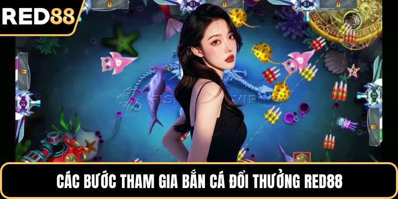 Các bước tham gia bắn cá đổi thưởng RED88
