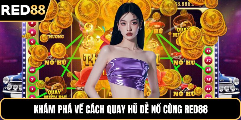 Khám phá về cách quay hũ dễ nổ cùng RED88