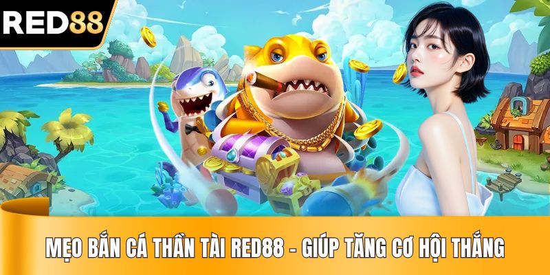 Mẹo Chơi Bắn Cá Thần Tài RED88