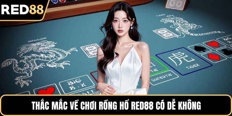 Thắc mắc về chơi rồng hổ RED88 có dễ không