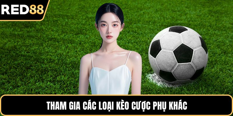 Tham gia các loại kèo cược phụ khác